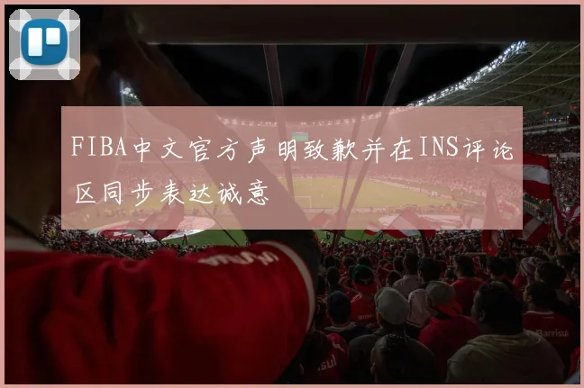FIBA中文官方声明致歉并在INS评论区同步表达诚意