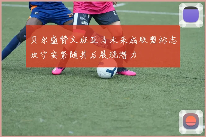 贝尔盛赞文班亚马未来成联盟标志坎宁安紧随其后展现潜力